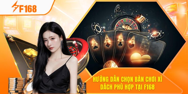 Hướng Dẫn Chọn Bàn Chơi Xì Dách Phù Hợp Tại F168