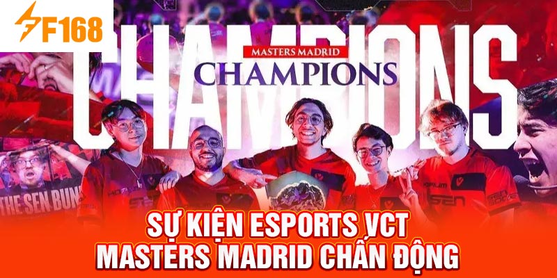 Sự Kiện Esports Nổi Bật Tháng Này – Tổng Hợp Nhanh Từ F168 5 Sự kiện eSports VCT Masters Madrid chấn động